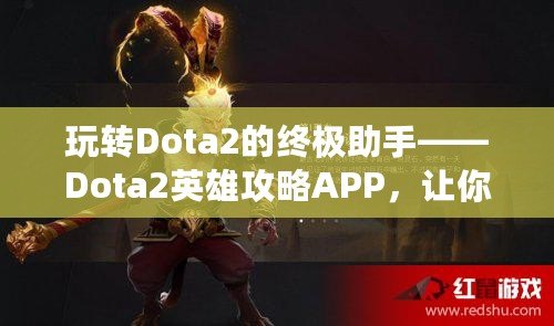 玩轉(zhuǎn)Dota2的終極助手——Dota2英雄攻略APP，讓你的游戲技能突飛猛進(jìn)！