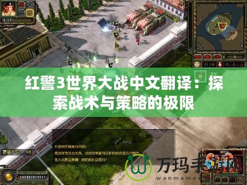 紅警3世界大戰(zhàn)中文翻譯：探索戰(zhàn)術與策略的極限