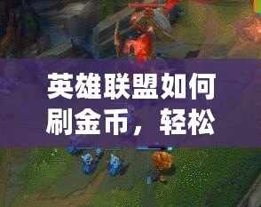 英雄聯(lián)盟如何刷金幣，輕松賺取海量游戲資源