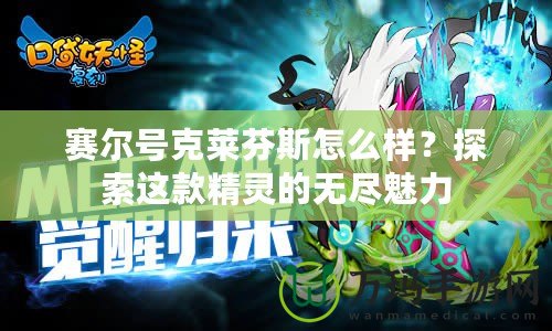 賽爾號(hào)克萊芬斯怎么樣？探索這款精靈的無盡魅力