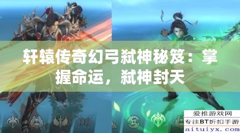 軒轅傳奇幻弓弒神秘笈：掌握命運，弒神封天