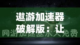 遨游加速器破解版：讓你暢游全球網(wǎng)絡(luò)，突破速度極限！