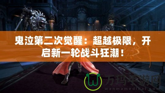 鬼泣第二次覺醒：超越極限，開啟新一輪戰(zhàn)斗狂潮！