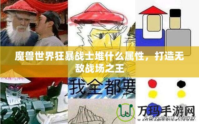 魔獸世界狂暴戰(zhàn)士堆什么屬性，打造無敵戰(zhàn)場之王