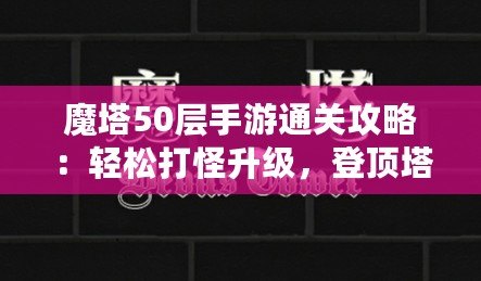 魔塔50層手游通關(guān)攻略：輕松打怪升級，登頂塔尖！