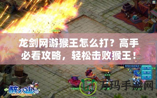 龍劍網(wǎng)游猴王怎么打？高手必看攻略，輕松擊敗猴王！