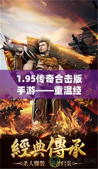 1.95傳奇合擊版手游——重溫經(jīng)典，超爽戰(zhàn)斗體驗(yàn)！