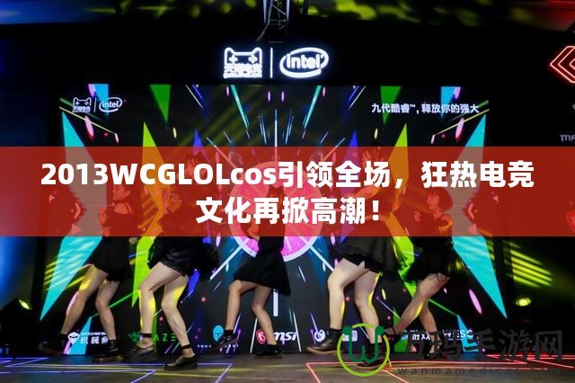 2013WCGLOLcos引領(lǐng)全場(chǎng)，狂熱電競(jìng)文化再掀高潮！
