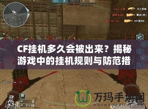 CF掛機多久會被出來？揭秘游戲中的掛機規(guī)則與防范措施