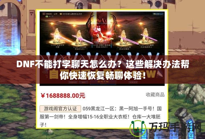 DNF不能打字聊天怎么辦？這些解決辦法幫你快速恢復(fù)暢聊體驗(yàn)！