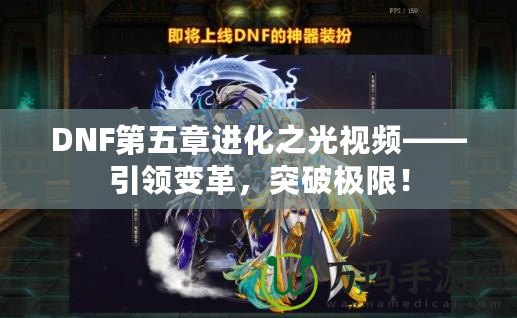 DNF第五章進(jìn)化之光視頻——引領(lǐng)變革，突破極限！