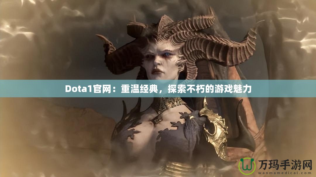 Dota1官網(wǎng)：重溫經(jīng)典，探索不朽的游戲魅力