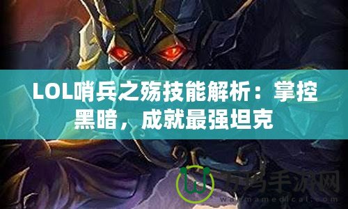 LOL哨兵之殤技能解析：掌控黑暗，成就最強坦克