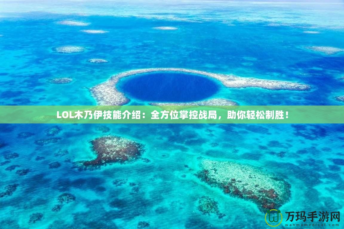 LOL木乃伊技能介紹：全方位掌控戰(zhàn)局，助你輕松制勝！