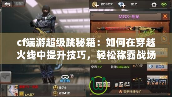 cf端游超級(jí)跳秘籍：如何在穿越火線中提升技巧，輕松稱霸戰(zhàn)場