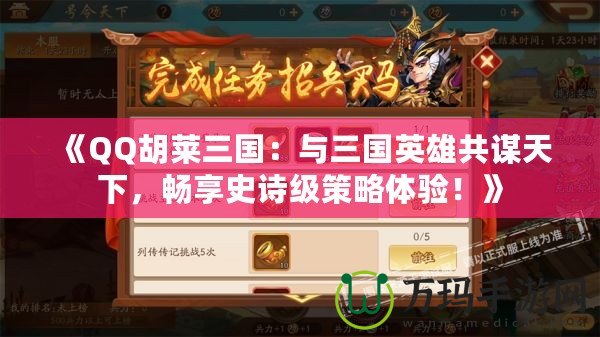 《QQ胡萊三國(guó)：與三國(guó)英雄共謀天下，暢享史詩級(jí)策略體驗(yàn)！》