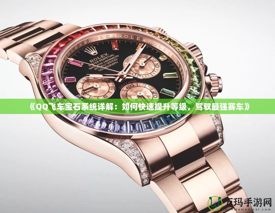 《QQ飛車(chē)寶石系統(tǒng)詳解：如何快速提升等級(jí)，駕馭最強(qiáng)賽車(chē)》