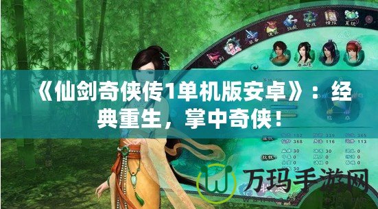《仙劍奇?zhèn)b傳1單機(jī)版安卓》：經(jīng)典重生，掌中奇?zhèn)b！