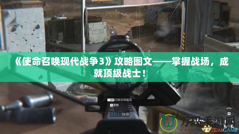 《使命召喚現(xiàn)代戰(zhàn)爭3》攻略圖文——掌握戰(zhàn)場，成就頂級戰(zhàn)士！