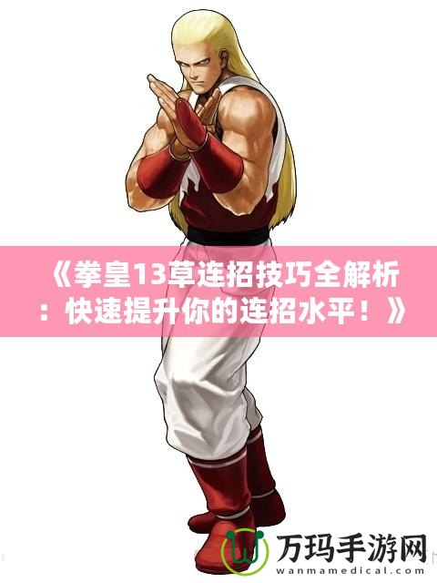 《拳皇13草連招技巧全解析：快速提升你的連招水平！》