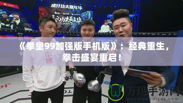 《拳皇99加強版手機版》：經(jīng)典重生，拳擊盛宴重啟！
