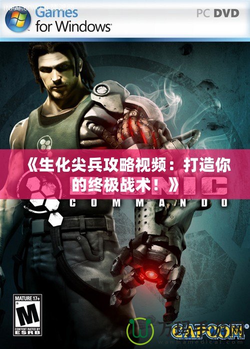 《生化尖兵攻略視頻：打造你的終極戰(zhàn)術(shù)！》