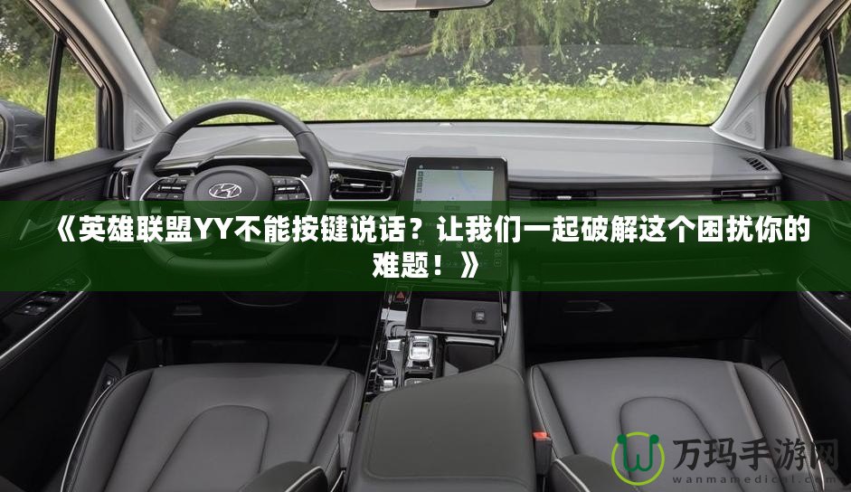 《英雄聯盟YY不能按鍵說話？讓我們一起破解這個困擾你的難題！》