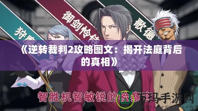 《逆轉(zhuǎn)裁判2攻略圖文：揭開法庭背后的真相》