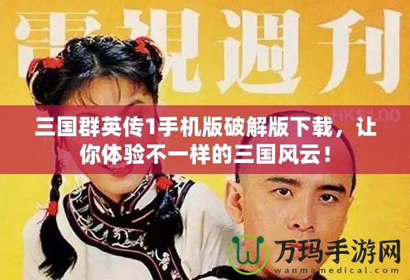 三國群英傳1手機版破解版下載，讓你體驗不一樣的三國風云！