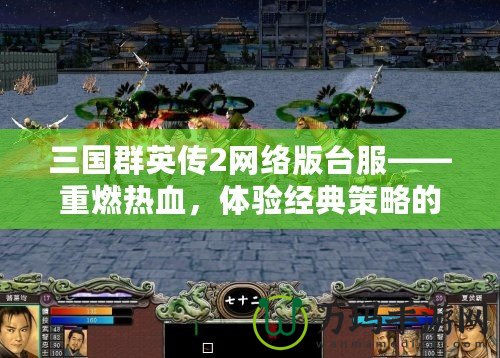 三國群英傳2網絡版臺服——重燃熱血，體驗經典策略的巔峰之作