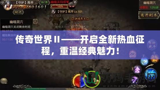傳奇世界Ⅱ——開啟全新熱血征程，重溫經(jīng)典魅力！