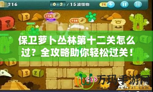 保衛(wèi)蘿卜叢林第十二關(guān)怎么過？全攻略助你輕松過關(guān)！