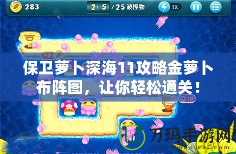 保衛(wèi)蘿卜深海11攻略金蘿卜布陣圖，讓你輕松通關(guān)！