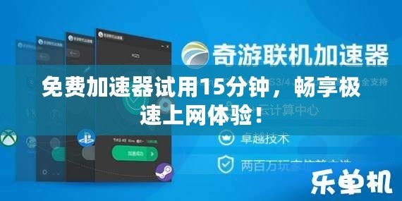 免費(fèi)加速器試用15分鐘，暢享極速上網(wǎng)體驗(yàn)！