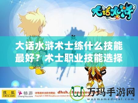 大話水滸術(shù)士練什么技能最好？術(shù)士職業(yè)技能選擇指南