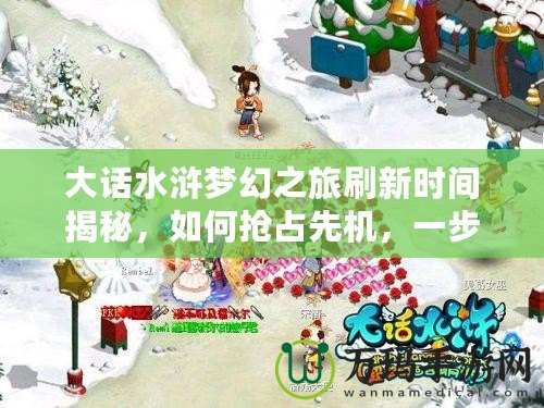 大話水滸夢(mèng)幻之旅刷新時(shí)間揭秘，如何搶占先機(jī)，一步登頂！