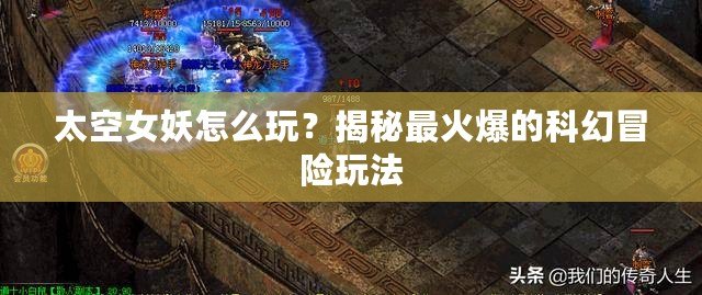 太空女妖怎么玩？揭秘最火爆的科幻冒險玩法