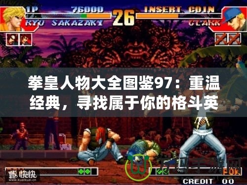 拳皇人物大全圖鑒97：重溫經(jīng)典，尋找屬于你的格斗英雄