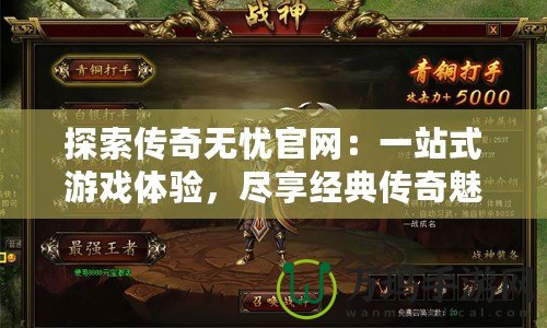 探索傳奇無憂官網(wǎng)：一站式游戲體驗，盡享經(jīng)典傳奇魅力