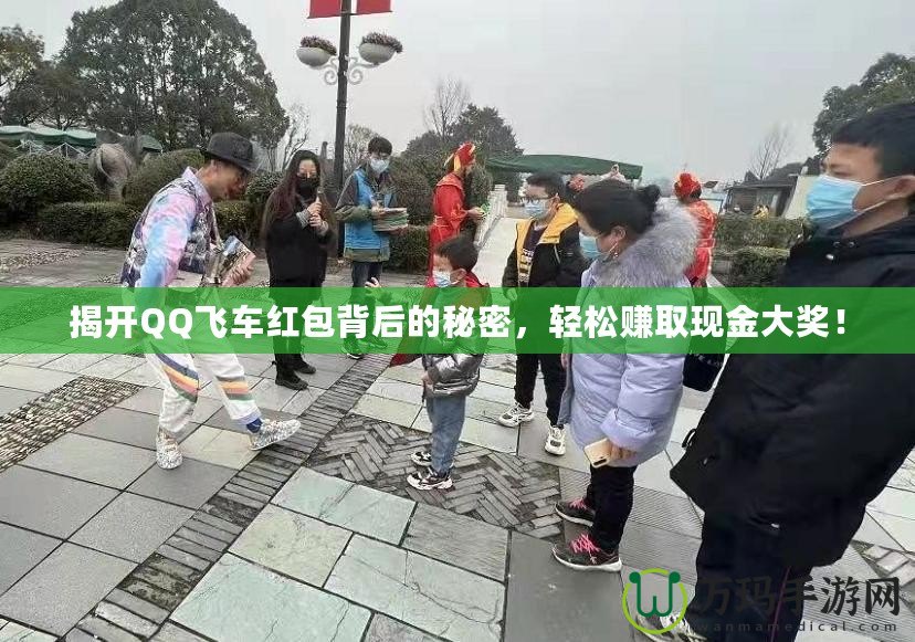 揭開QQ飛車紅包背后的秘密，輕松賺取現(xiàn)金大獎(jiǎng)！