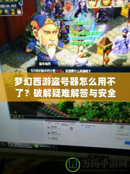 夢(mèng)幻西游盜號(hào)器怎么用不了？破解疑難解答與安全防護(hù)指南