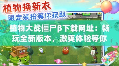 植物大戰(zhàn)僵尸β下載網址：暢玩全新版本，激爽體驗等你來挑戰(zhàn)！