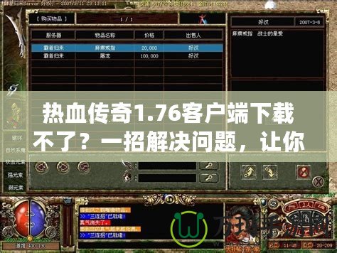 熱血傳奇1.76客戶端下載不了？一招解決問題，讓你重溫經(jīng)典游戲！