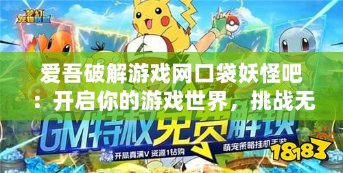 愛(ài)吾破解游戲網(wǎng)口袋妖怪吧：開(kāi)啟你的游戲世界，挑戰(zhàn)無(wú)限精彩！