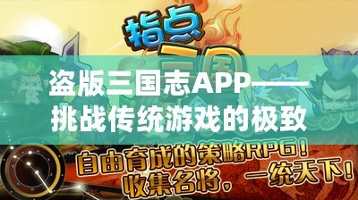 盜版三國(guó)志APP——挑戰(zhàn)傳統(tǒng)游戲的極致體驗(yàn)