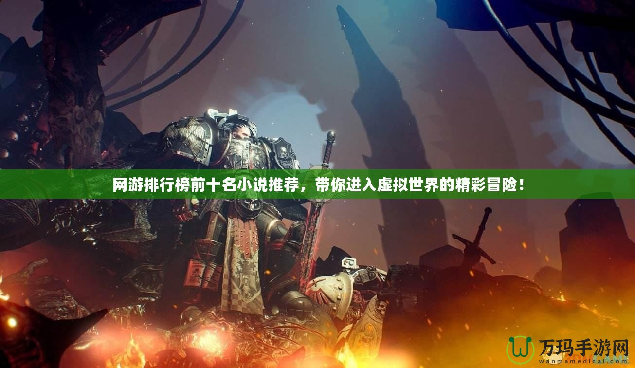 網(wǎng)游排行榜前十名小說(shuō)推薦，帶你進(jìn)入虛擬世界的精彩冒險(xiǎn)！