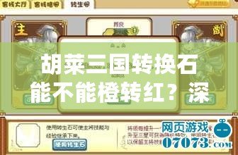 胡萊三國(guó)轉(zhuǎn)換石能不能橙轉(zhuǎn)紅？深入分析與實(shí)戰(zhàn)技巧揭秘！