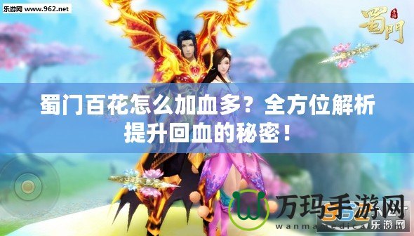 蜀門百花怎么加血多？全方位解析提升回血的秘密！