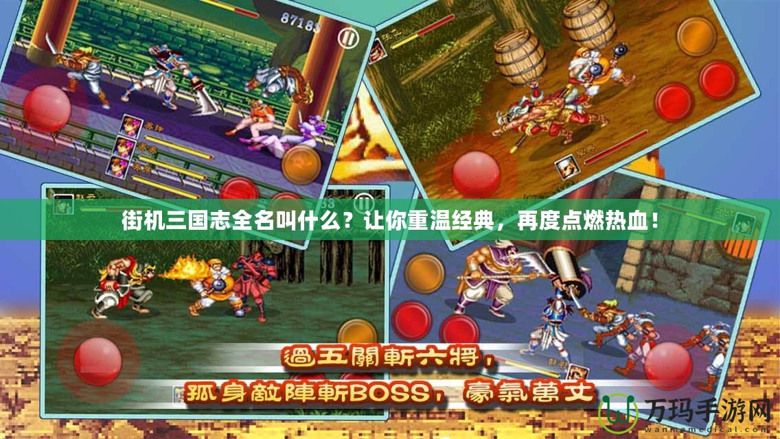 街機(jī)三國(guó)志全名叫什么？讓你重溫經(jīng)典，再度點(diǎn)燃熱血！