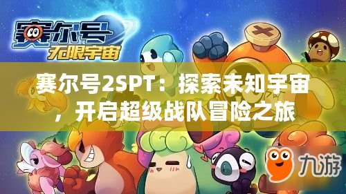 賽爾號(hào)2SPT：探索未知宇宙，開(kāi)啟超級(jí)戰(zhàn)隊(duì)冒險(xiǎn)之旅